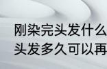 刚染完头发什么时候可以再染 刚染完头发多久可以再染