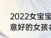 2022女宝宝的好听寓意好的名字 寓意好的女孩名字推荐