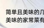 简单且美味的几种家常菜做法 简单且美味的家常菜有那几种做法