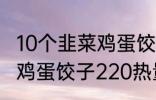 10个韭菜鸡蛋饺子多少热量 10个韭菜鸡蛋饺子220热量吗