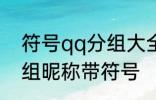 符号qq分组大全可复制 可复制qq分组昵称带符号