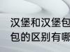 汉堡和汉堡包有什么区别 汉堡和汉堡包的区别有哪些