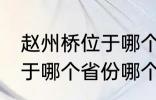 赵州桥位于哪个省份哪个县 赵州桥属于哪个省份哪个县