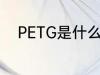 PETG是什么塑料 PETG是啥塑料