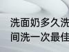 洗面奶多久洗一次最佳 洗面奶多长时间洗一次最佳