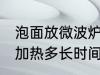 泡面放微波炉加热多久 泡面放微波炉加热多长时间