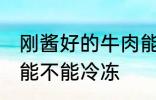 刚酱好的牛肉能冷冻吗 刚酱好的牛肉能不能冷冻