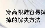 穿高跟鞋容易掉怎么办 穿高跟鞋容易掉的解决方法