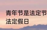 青年节是法定节假日吗 青年节是不是法定假日