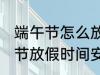 端午节怎么放假2022 2022年的端午节放假时间安排