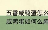 五香咸鸭蛋怎么腌制才出油好吃 五香咸鸭蛋如何么腌制才出油好吃