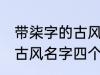 带柒字的古风名字四个字 儒雅温厚的古风名字四个字