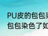 PU皮的包包染色了怎么洗掉 PU皮的包包染色了如何洗掉