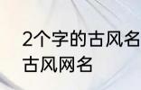 2个字的古风名字 比较好听的两个字古风网名