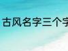 古风名字三个字 古风名字三个字精选