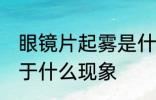 眼镜片起雾是什么现象 眼镜片起雾属于什么现象