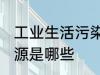 工业生活污染源是什么 工业生活污染源是哪些