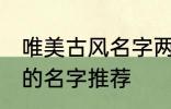 唯美古风名字两个字 唯美古风两个字的名字推荐