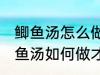 鲫鱼汤怎么做才好吃汤才比较好喝 鲫鱼汤如何做才好吃汤才比较好喝