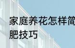 家庭养花怎样简单施肥 家庭养花的施肥技巧