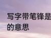 写字带笔锋是什么意思呢 写字带笔锋的意思